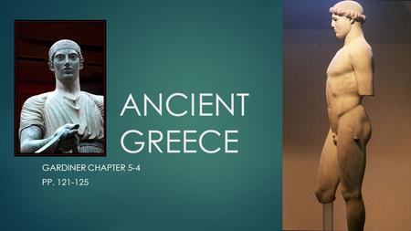 ANCIENT GREECE GARDINER CHAPTER 5-4 PP. 121-125. CLASSICAL SCULPTURE  Early Classical sculptors break away from the rigid and unnatural Egyptian-inspired.