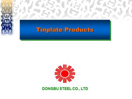 Tinplate Products DONGBU STEEL CO., LTD.