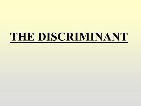 THE DISCRIMINANT. The roots of the quadratic equation ax 2 + bx + c = 0 are given by the formula: b 2 – 4ac is known as the discriminant. If b 2 – 4ac.