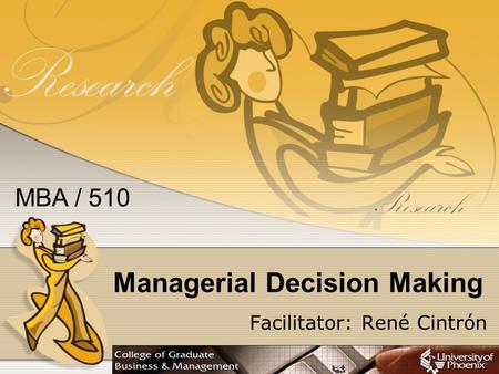 Managerial Decision Making Facilitator: René Cintrón MBA / 510.