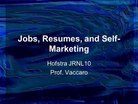 Jobs, Resumes, and Self- Marketing Hofstra JRNL10 Prof. Vaccaro.