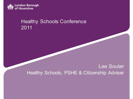 Lee Souter Healthy Schools, PSHE & Citizenship Adviser Healthy Schools Conference 2011.