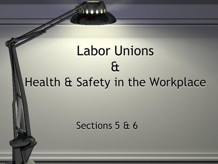 Labor Unions & Health & Safety in the Workplace Sections 5 & 6.