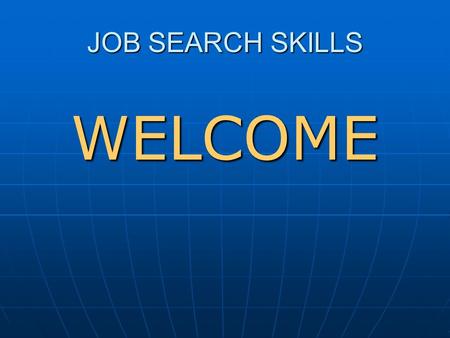 JOB SEARCH SKILLS WELCOME. Getting a job = selling your skills (and not just skills)