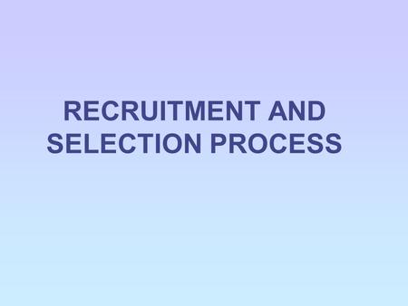 RECRUITMENT AND SELECTION PROCESS. WHY RECRUIT? The growth of the business – new jobs, more existing jobs Changing job roles within the business – decline.