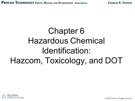 © 2012 Delmar, Cengage Learning Chapter 6 Hazardous Chemical Identification: Hazcom, Toxicology, and DOT.