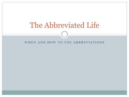 WHEN AND HOW TO USE ABBREVIATIONS The Abbreviated Life.