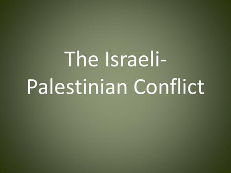 The Israeli- Palestinian Conflict. The Ottoman Empire Lost in WWI From the Palestinian perspective: The Ottomans were Turks but at least they were Muslims.