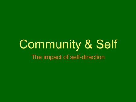 Community & Self The impact of self-direction. ...even if the good of the community coincides with that of the individual, it is clearly a greater and.