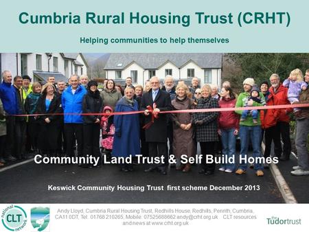 Cumbria Rural Housing Trust (CRHT) Helping communities to help themselves Andy Lloyd, Cumbria Rural Housing Trust, Redhills House, Redhills, Penrith, Cumbria,