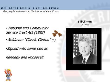 National and Community Service Trust Act (1993) Waldman: “Classic Clinton” (5). Signed with same pen as Kennedy and Roosevelt Bill Clinton (b.1946) historicalstockphotos.com.