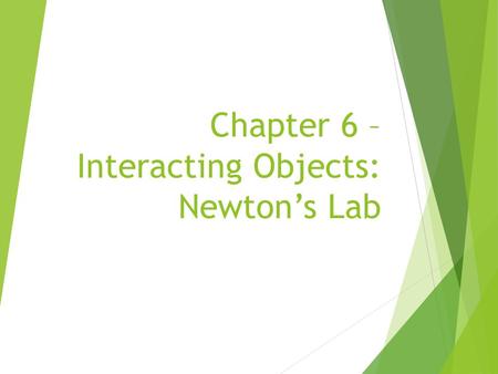 Chapter 6 – Interacting Objects: Newton’s Lab. topics: objects interacting with each other, using helper classes, using classes from the Java library.