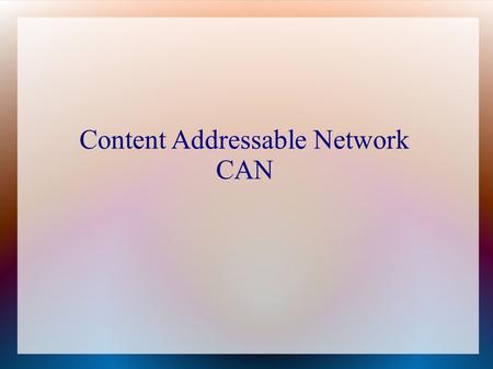 Content Addressable Network CAN. The CAN is essentially a distributed Internet-scale hash table that maps file names to their location in the network.