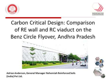 Carbon Critical Design: Comparison of RE wall and RC viaduct on the Benz Circle Flyover, Andhra Pradesh Adrian Anderson, General Manager Nehemiah Reinforced.