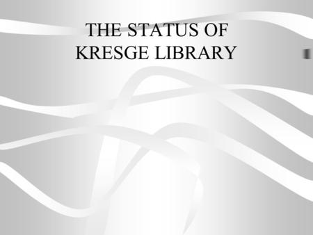 THE STATUS OF KRESGE LIBRARY. The Three Things All University Libraries Must Do They must pay for information to have it They must catalog the information.