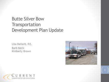 Butte Silver Bow Transportation Development Plan Update Lisa Ballard, P.E. Barb Beck Kimberly Brown 1.