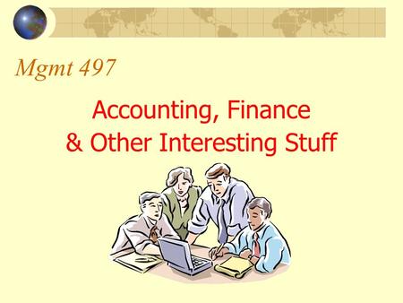 Mgmt 497 Accounting, Finance & Other Interesting Stuff.