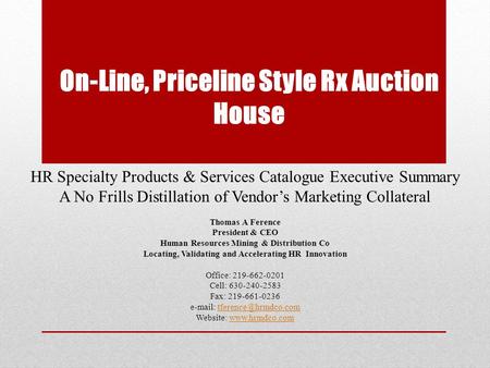 On-Line, Priceline Style Rx Auction House HR Specialty Products & Services Catalogue Executive Summary A No Frills Distillation of Vendor’s Marketing Collateral.