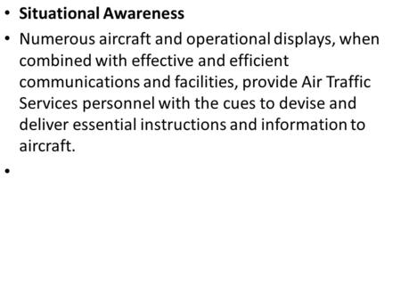 Situational Awareness Numerous aircraft and operational displays, when combined with effective and efficient communications and facilities, provide Air.