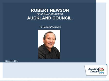 ROBERT NEWSON SENIOR MAORI ADVISOR. AUCKLAND COUNCIL. Te Rarawa/Ngapuhi 14 October 2014.