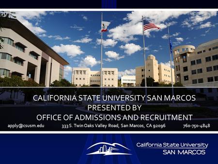 S. 333 S. Twin Oaks Valley Road, San Marcos, CA 92096 760-750-4848 CALIFORNIA STATE UNIVERSITY SAN MARCOS PRESENTED BY OFFICE OF ADMISSIONS.