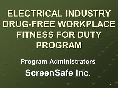 1 ELECTRICAL INDUSTRY DRUG-FREE WORKPLACE FITNESS FOR DUTY PROGRAM Program Administrators ScreenSafe Inc.