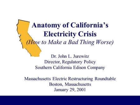 Dr. John L. Jurewitz Director, Regulatory Policy Southern California Edison Company Massachusetts Electric Restructuring Roundtable Boston, Massachusetts.