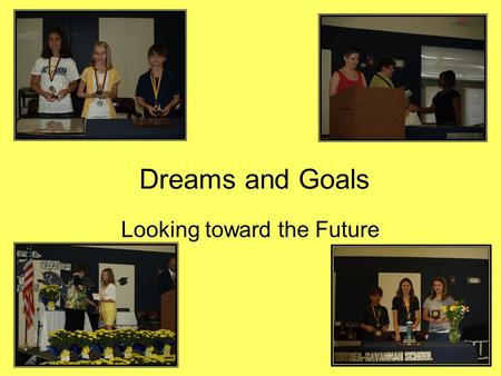 Dreams and Goals Looking toward the Future. Attaining your Goals Goal Setting Career Talk Promotion Attendance Choosing the Right High School for you.