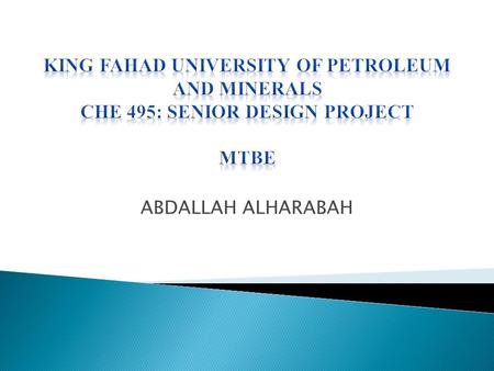 ABDALLAH ALHARABAH. INTRODUCTION The purpose MTBE PLANT, PRODUCTION MASS AND ENARGY BALANCE EQUIPMENT DESIGN, SIZING ECONOMICS ANALYSIS.