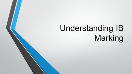 Understanding IB Marking. Graduating with IB Diploma Student must receive a combined total of 24 points in the 6 courses. For teachers to produce marks.