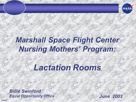 5-40919 1 Marshall Space Flight Center Nursing Mothers’ Program: Lactation Rooms Billie Swinford Equal Opportunity Office Billie Swinford Equal Opportunity.