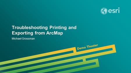 Esri UC 2014 | Demo Theater | Troubleshooting Printing and Exporting from ArcMap Michael Grossman.