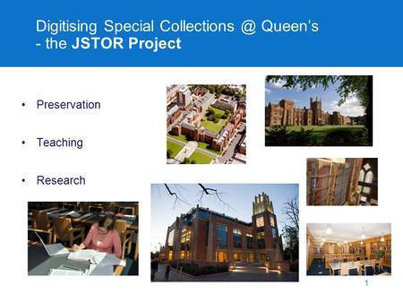 Digitising Special Queen’s - the JSTOR Project Preservation Teaching Research 1.