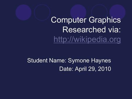 Computer Graphics Researched via:   Student Name: Symone Haynes Date: April 29, 2010.