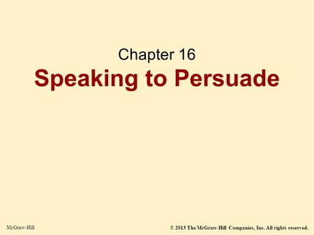 © 2013 The McGraw-Hill Companies, Inc. All rights reserved. McGraw-Hill Chapter 16 Speaking to Persuade.