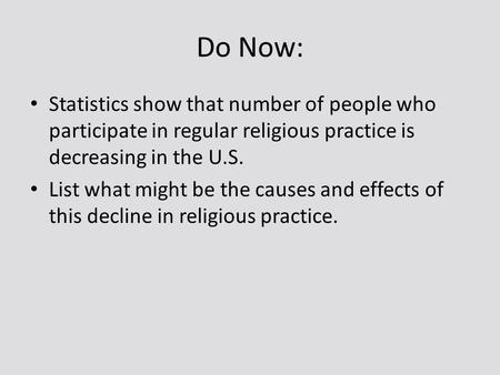 Do Now: Statistics show that number of people who participate in regular religious practice is decreasing in the U.S. List what might be the causes and.