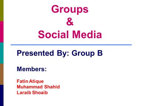 Groups & Social Media Presented By: Group B Members: Fatin Atique Muhammad Shahid Laraib Shoaib.