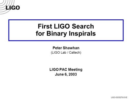 LIGO PAC Meeting, 6 June 2003 Peter Shawhan (LIGO/Caltech)LIGO-G030276-00-E First LIGO Search for Binary Inspirals Peter Shawhan (LIGO Lab / Caltech)