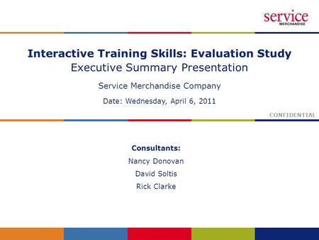 Interactive Training Skills: Evaluation Study Executive Summary Presentation Service Merchandise Company Date: Wednesday, April 6, 2011 CONFIDENTIAL Consultants: