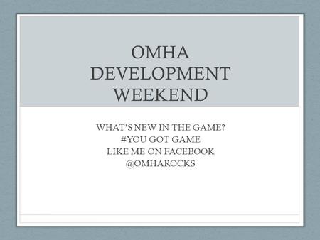 OMHA DEVELOPMENT WEEKEND WHAT’S NEW IN THE GAME? #YOU GOT GAME LIKE ME ON