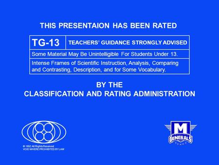 THIS PRESENTAION HAS BEEN RATED BY THE CLASSIFICATION AND RATING ADMINISTRATION TG-13 TEACHERS’ GUIDANCE STRONGLY ADVISED Some Material May Be Unintelligible.