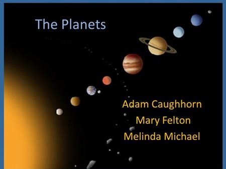 The Planets Adam Caughhorn Mary Felton Melinda Michael.