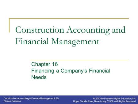 Construction Accounting & Financial Management, 3/e Steven Peterson © 2013 by Pearson Higher Education, Inc Upper Saddle River, New Jersey 07458 All Rights.