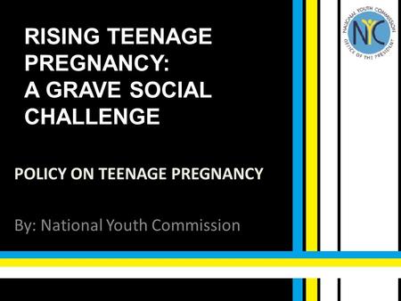 RISING TEENAGE PREGNANCY: A GRAVE SOCIAL CHALLENGE POLICY ON TEENAGE PREGNANCY By: National Youth Commission.