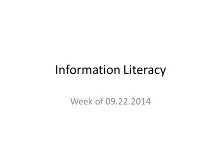 Information Literacy Week of 09.22.2014. Essential Questions What is the meaning of information literacy? What are the benefits of information literacy?