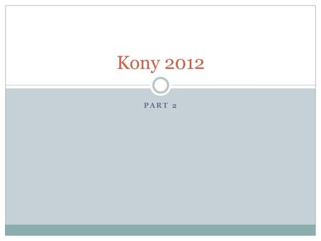 PART 2 Kony 2012. Was the video successful? What do you think? Joseph Kony is still alive and free in Africa His rebel group is still active and still.