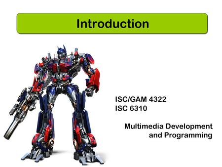 ISC/GAM 4322 ISC 6310 Multimedia Development and Programming Introduction.