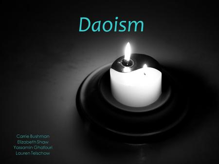 Daoism Carrie Bushman Elizabeth Shaw Yassamin Ghafouri Lauren Telschow.