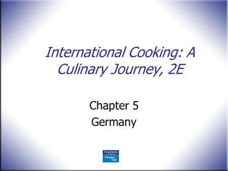 International Cooking: A Culinary Journey, 2E Chapter 5 Germany.