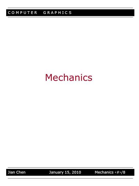 C O M P U T E R G R A P H I C S Jian Chen January 15, 2010 Mechanics 1/8 Mechanics.